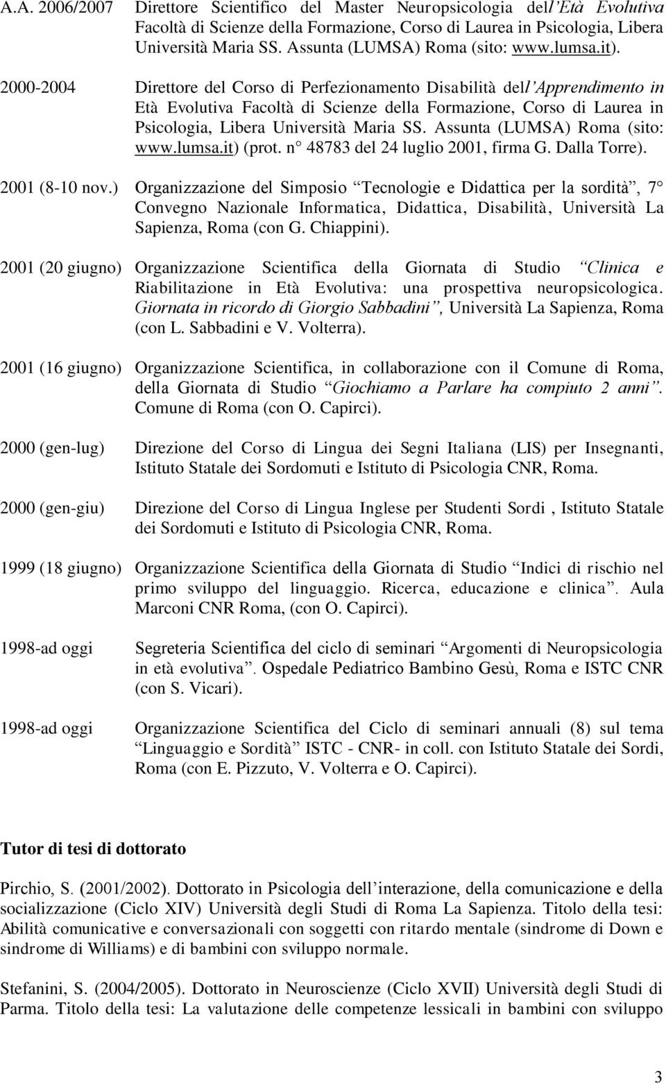 2000-2004 Direttore del Corso di Perfezionamento Disabilità dell Apprendimento in Età Evolutiva Facoltà di Scienze della Formazione, Corso di Laurea in Psicologia, Libera Università Maria SS.