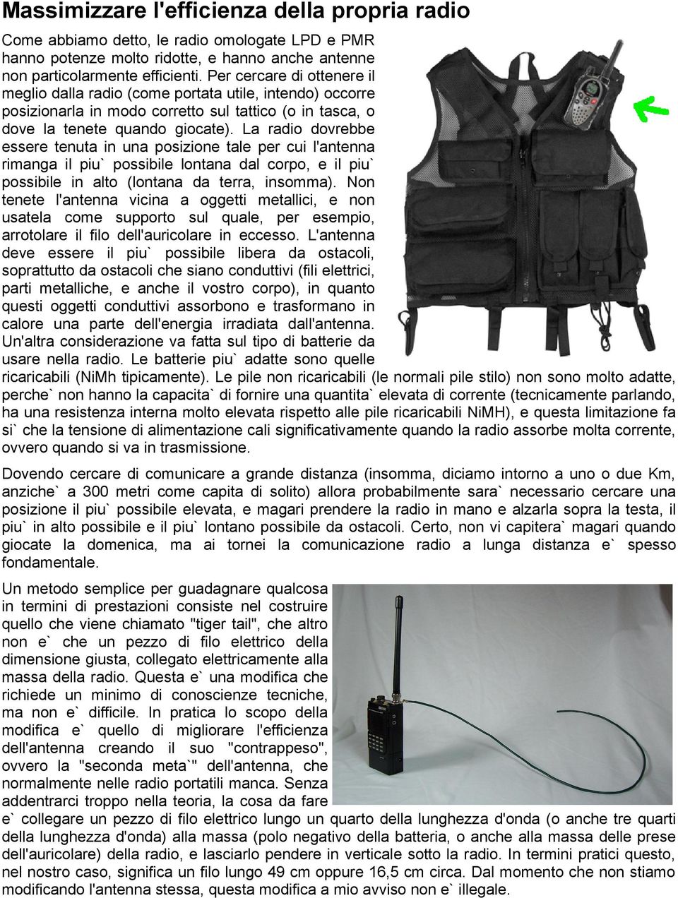 La radio dovrebbe essere tenuta in una posizione tale per cui l'antenna rimanga il piu` possibile lontana dal corpo, e il piu` possibile in alto (lontana da terra, insomma).