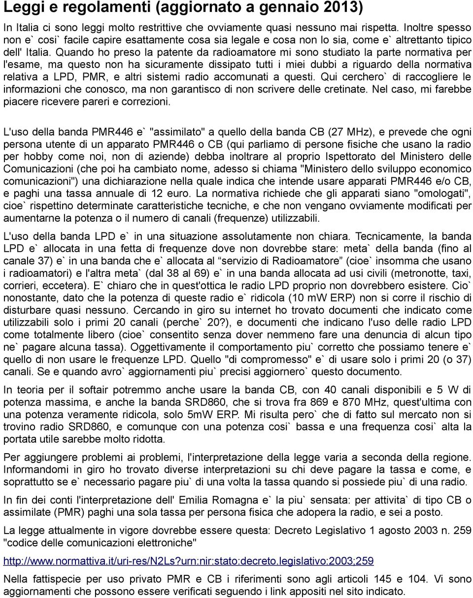 Quando ho preso la patente da radioamatore mi sono studiato la parte normativa per l'esame, ma questo non ha sicuramente dissipato tutti i miei dubbi a riguardo della normativa relativa a LPD, PMR, e