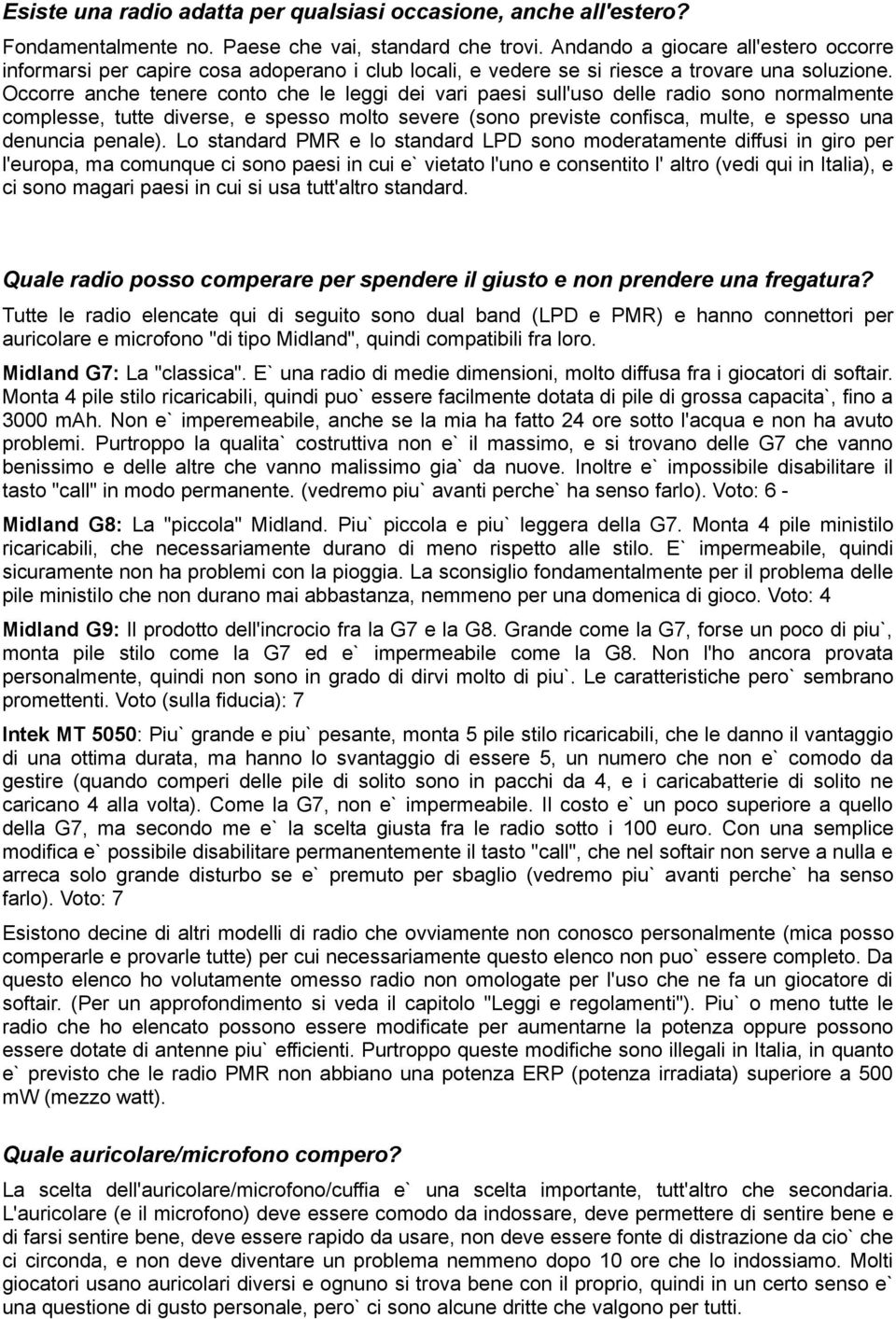 Occorre anche tenere conto che le leggi dei vari paesi sull'uso delle radio sono normalmente complesse, tutte diverse, e spesso molto severe (sono previste confisca, multe, e spesso una denuncia