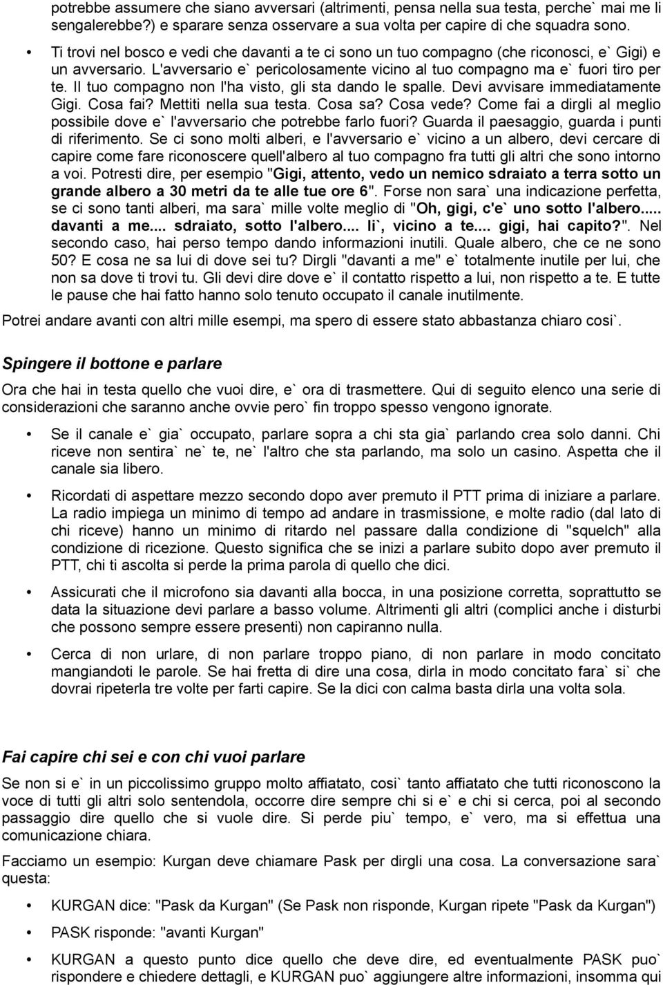 Il tuo compagno non l'ha visto, gli sta dando le spalle. Devi avvisare immediatamente Gigi. Cosa fai? Mettiti nella sua testa. Cosa sa? Cosa vede?