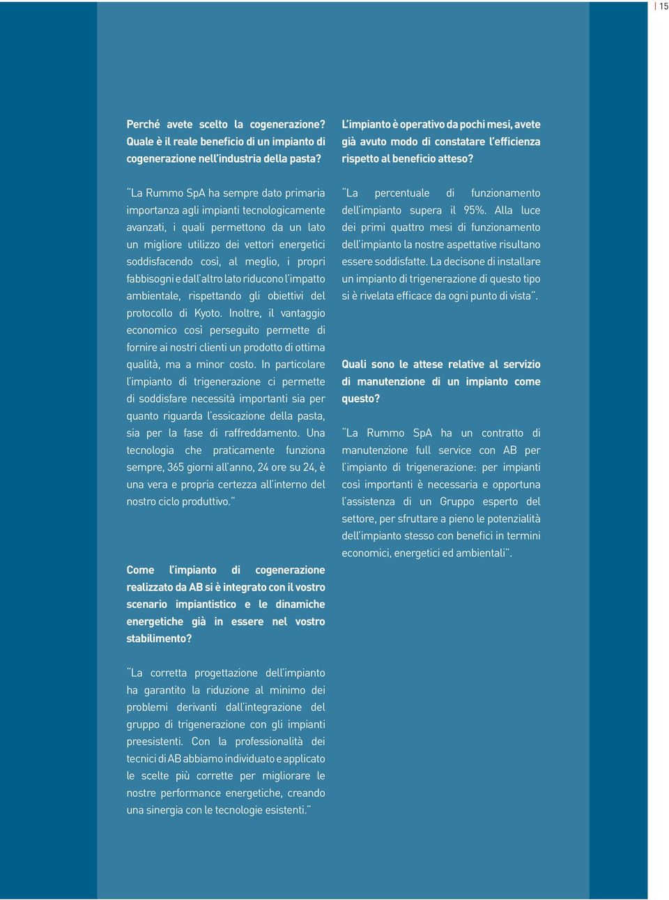 La Rummo SpA ha sempre dato primaria importanza agli impianti tecnologicamente avanzati, i quali permettono da un lato un migliore utilizzo dei vettori energetici soddisfacendo così, al meglio, i