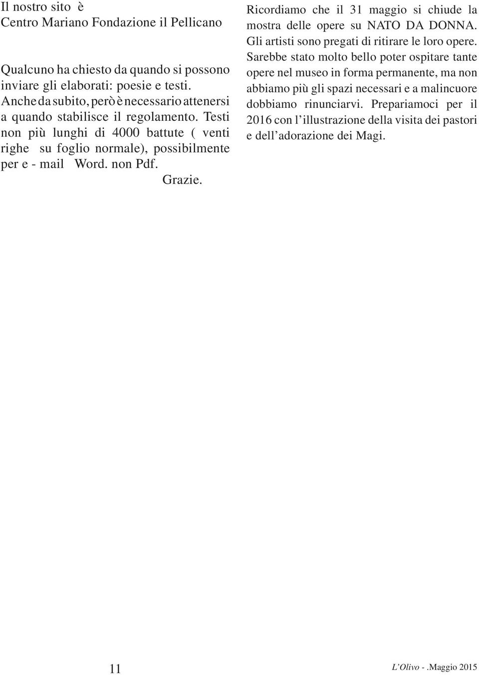 non Pdf. Grazie. Ricordiamo che il 31 maggio si chiude la mostra delle opere su NATO DA DONNA. Gli artisti sono pregati di ritirare le loro opere.