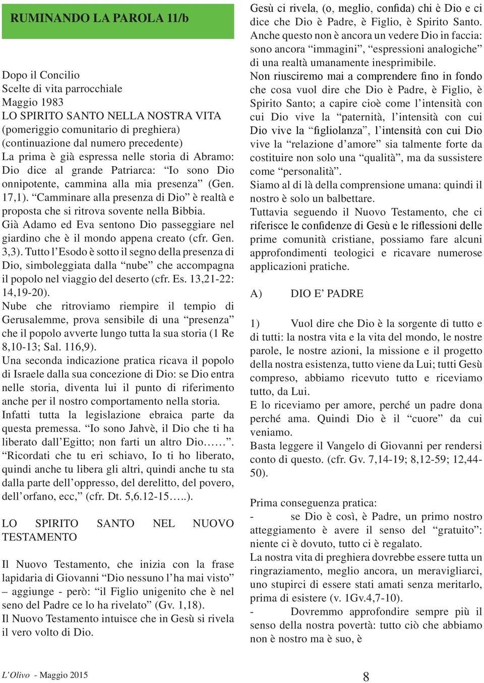 Camminare alla presenza di Dio è realtà e proposta che si ritrova sovente nella Bibbia. Già Adamo ed Eva sentono Dio passeggiare nel giardino che è il mondo appena creato (cfr. Gen. 3,3).