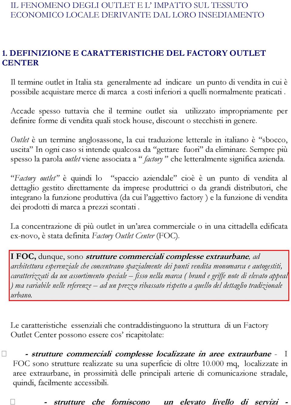 quelli normalmente praticati. Accade spesso tuttavia che il termine outlet sia utilizzato impropriamente per definire forme di vendita quali stock house, discount o stecchisti in genere.