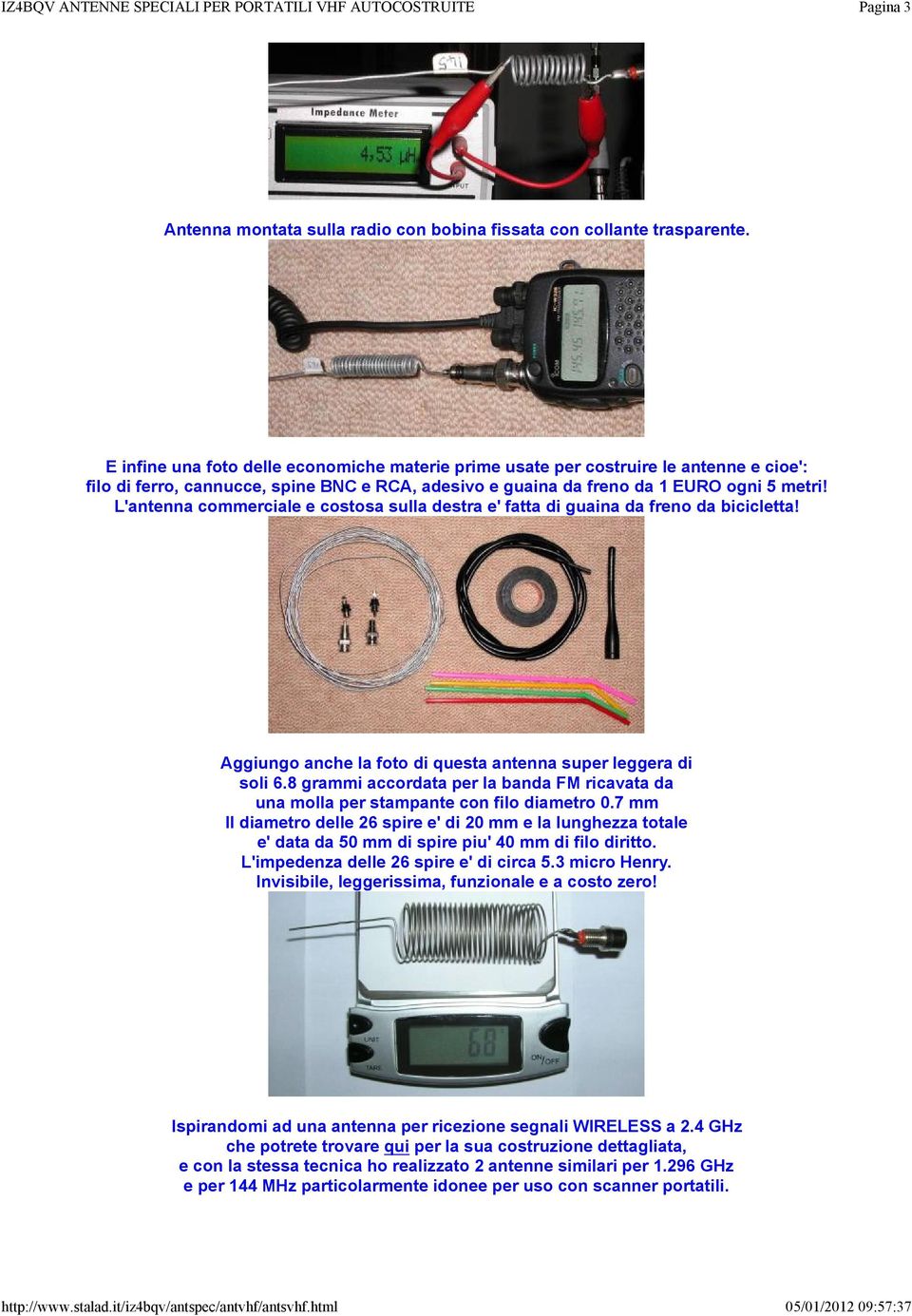 L'antenna commerciale e costosa sulla destra e' fatta di guaina da freno da bicicletta! Aggiungo anche la foto di questa antenna super leggera di soli6.