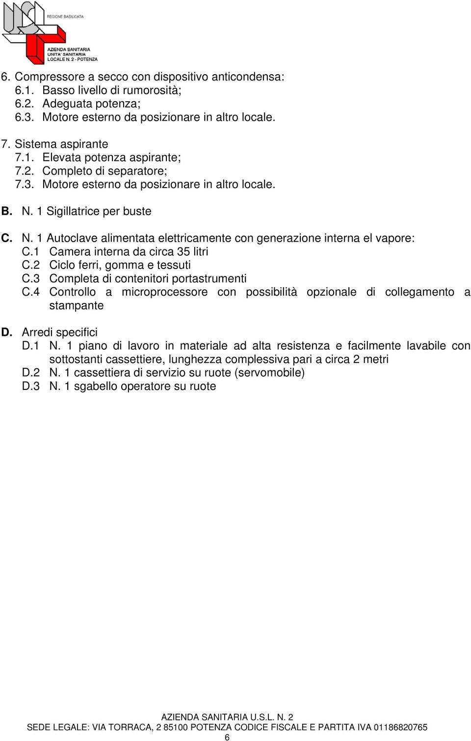 1 Camera interna da circa 35 litri C.2 Ciclo ferri, gomma e tessuti C.3 Completa di contenitori portastrumenti C.4 Controllo a microprocessore con possibilità opzionale di collegamento a stampante D.