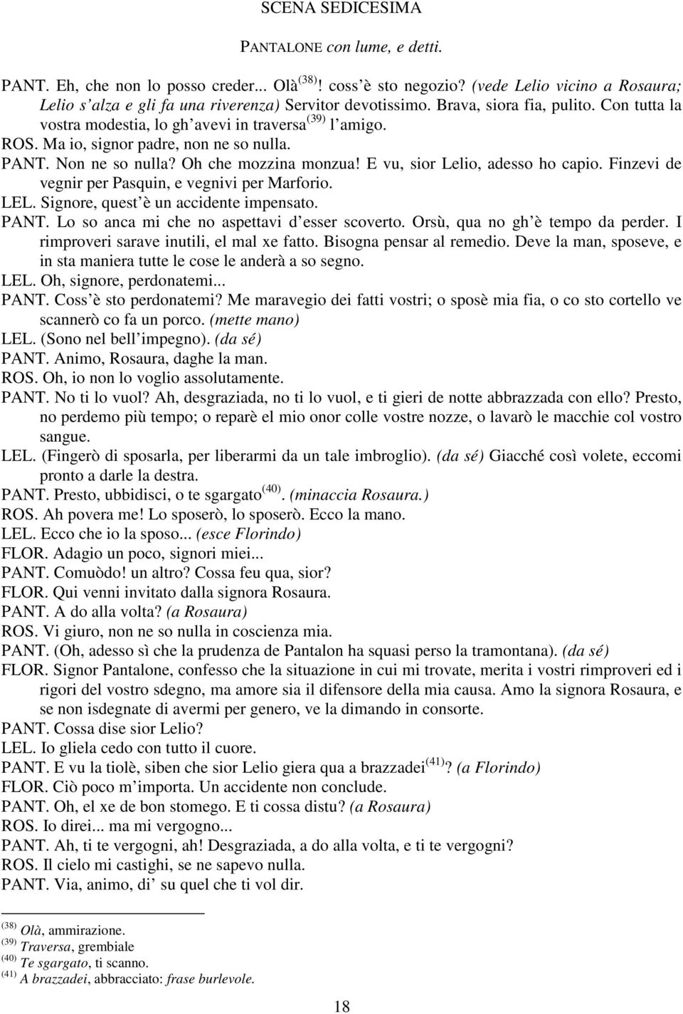 Ma io, signor padre, non ne so nulla. PANT. Non ne so nulla? Oh che mozzina monzua! E vu, sior Lelio, adesso ho capio. Finzevi de vegnir per Pasquin, e vegnivi per Marforio. LEL.