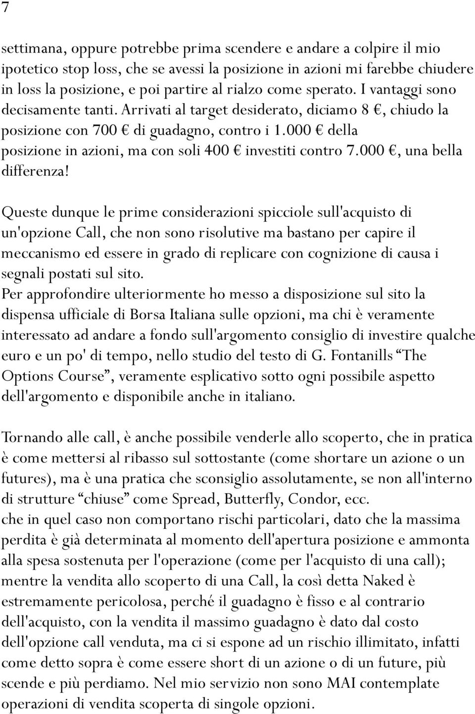 000 della posizione in azioni, ma con soli 400 investiti contro 7.000, una bella differenza!