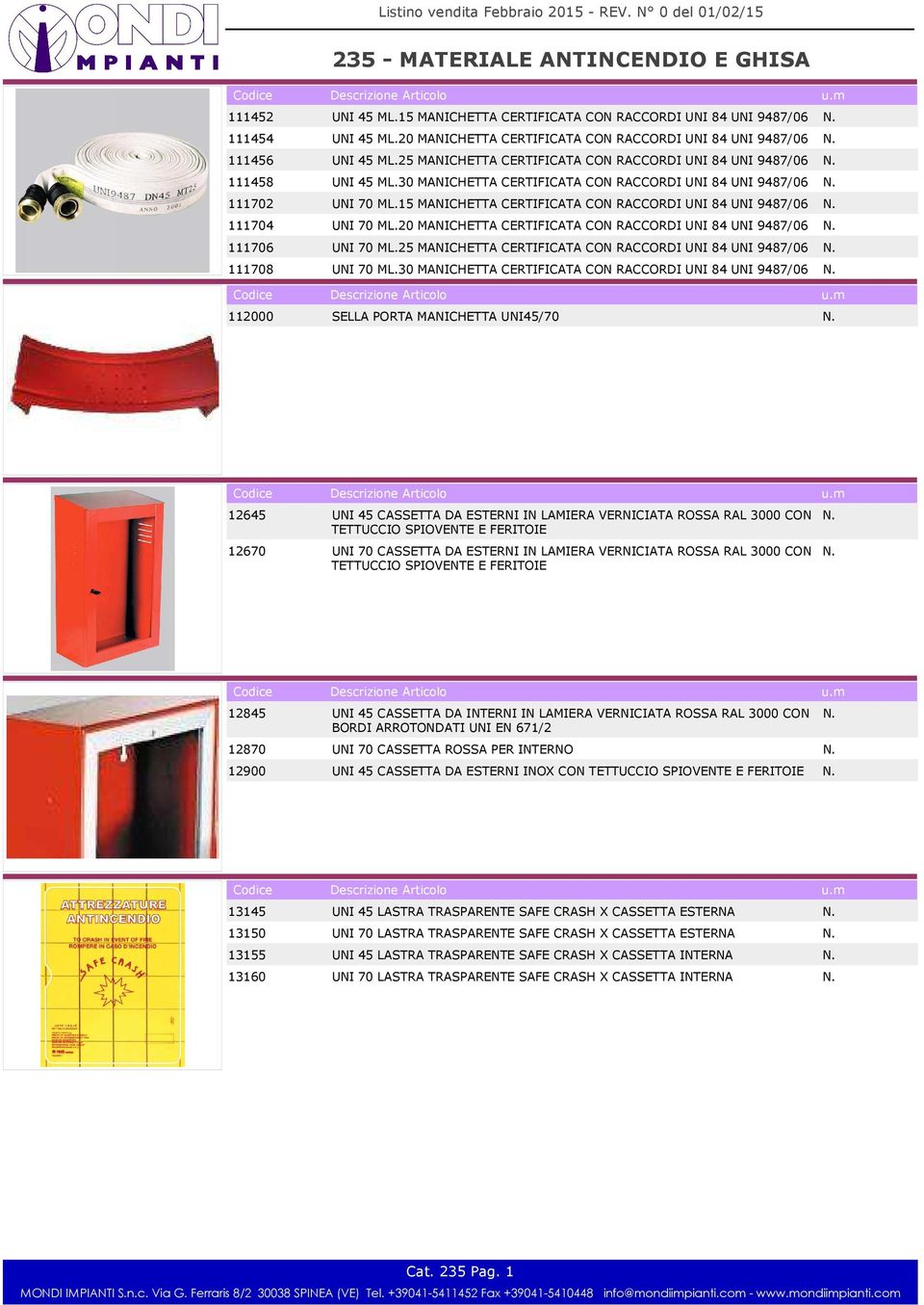 15 MANICHETTA CERTIFICATA CON RACCORDI UNI 84 UNI 9487/06 111704 UNI 70 ML.20 MANICHETTA CERTIFICATA CON RACCORDI UNI 84 UNI 9487/06 111706 UNI 70 ML.