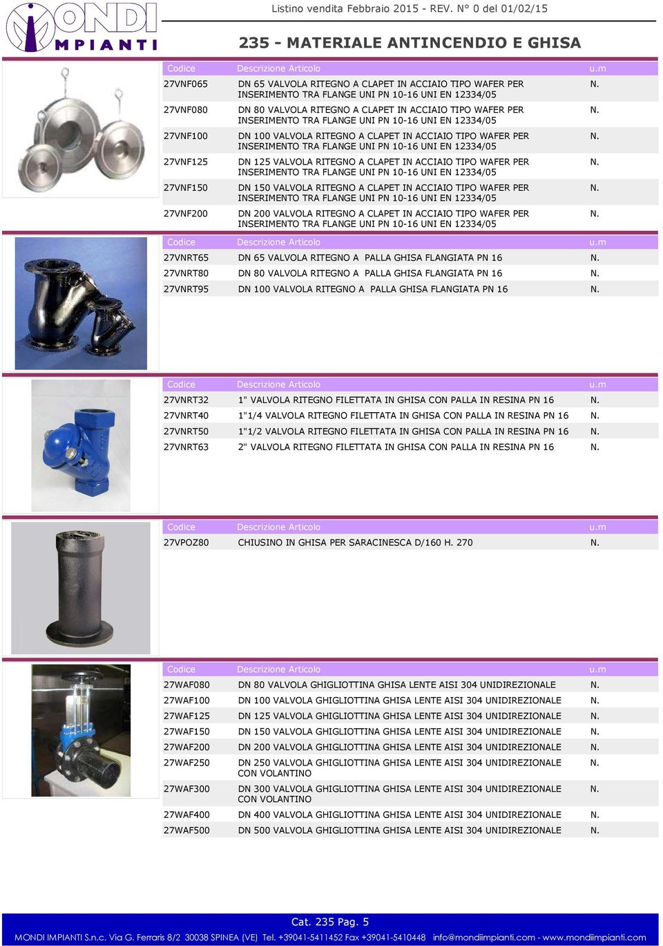 RITEGNO A CLAPET IN ACCIAIO TIPO WAFER PER INSERIMENTO TRA FLANGE UNI PN 10-16 UNI EN 12334/05 DN 150 VALVOLA RITEGNO A CLAPET IN ACCIAIO TIPO WAFER PER INSERIMENTO TRA FLANGE UNI PN 10-16 UNI EN