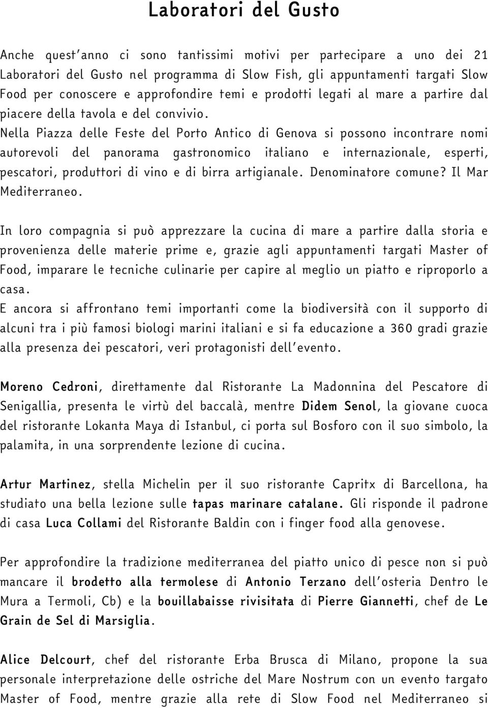 Nella Piazza delle Feste del Porto Antico di Genova si possono incontrare nomi autorevoli del panorama gastronomico italiano e internazionale, esperti, pescatori, produttori di vino e di birra