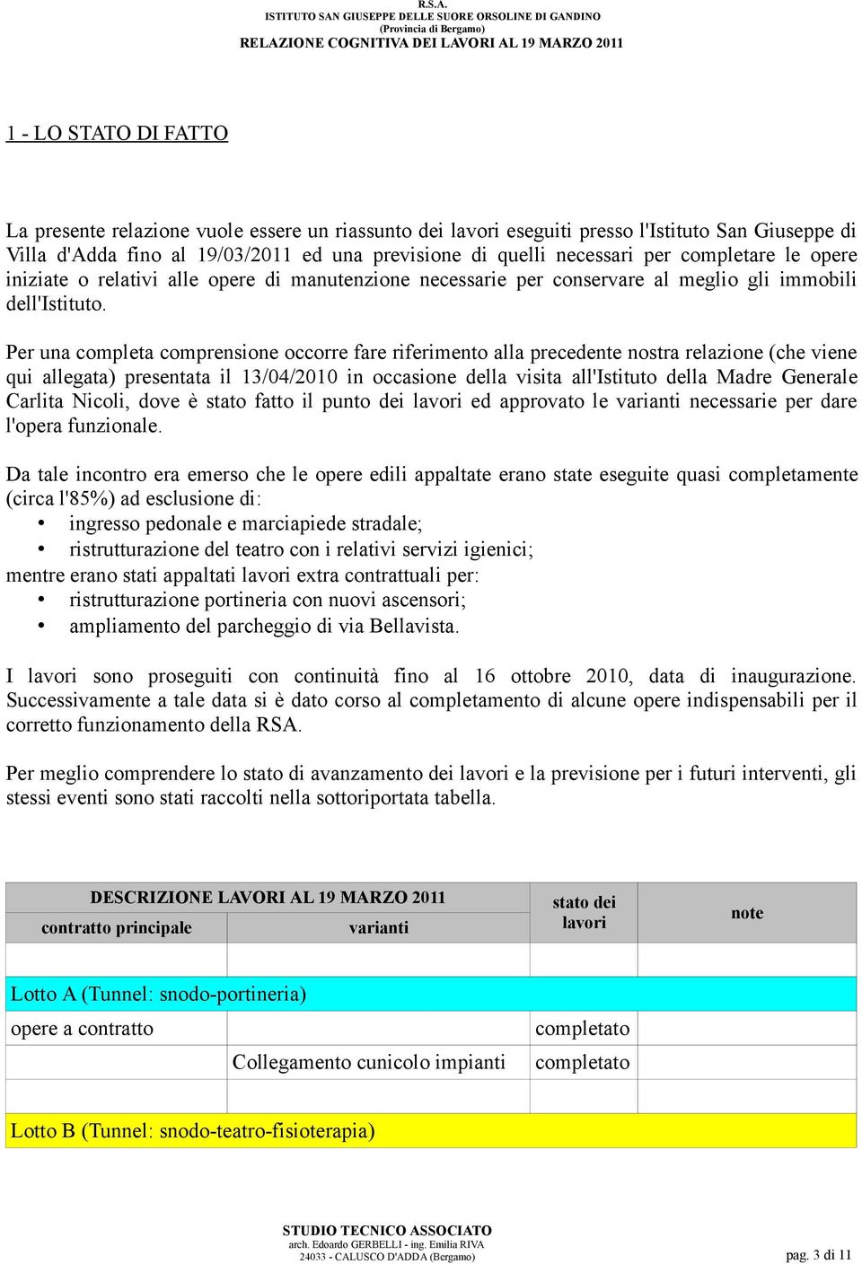 Per una completa comprensione occorre fare riferimento alla precedente nostra relazione (che viene qui allegata) presentata il 13/04/2010 in occasione della visita all'istituto della Madre Generale