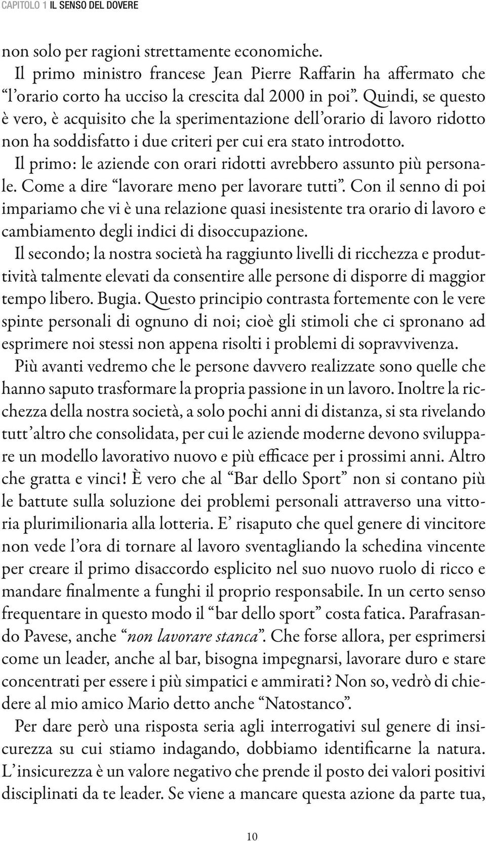 Il primo: le aziende con orari ridotti avrebbero assunto più personale. Come a dire lavorare meno per lavorare tutti.