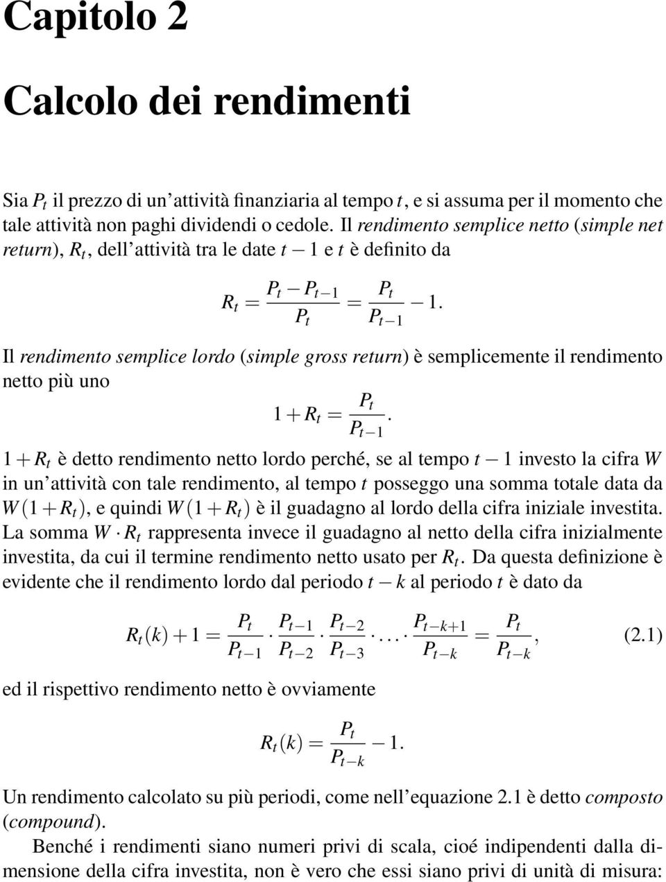 Il rendimento semplice lordo (simple gross return) è semplicemente il rendimento netto più uno 1 + R t = P t P t 1.