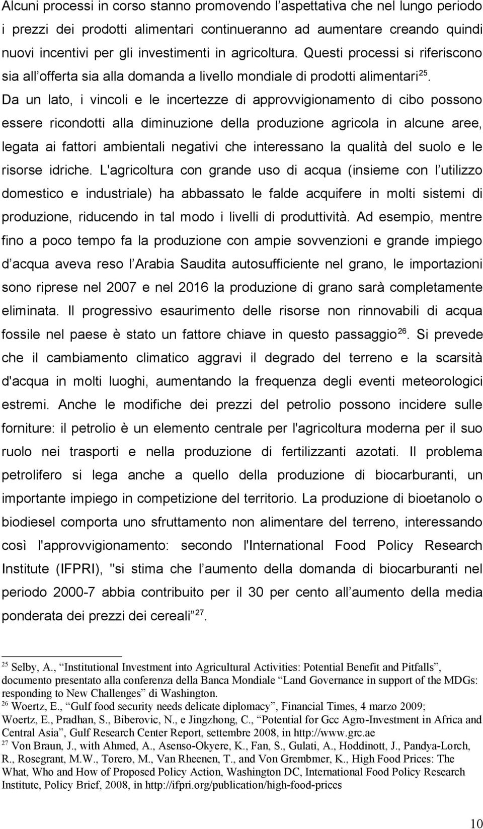 Da un lato, i vincoli e le incertezze di approvvigionamento di cibo possono essere ricondotti alla diminuzione della produzione agricola in alcune aree, legata ai fattori ambientali negativi che