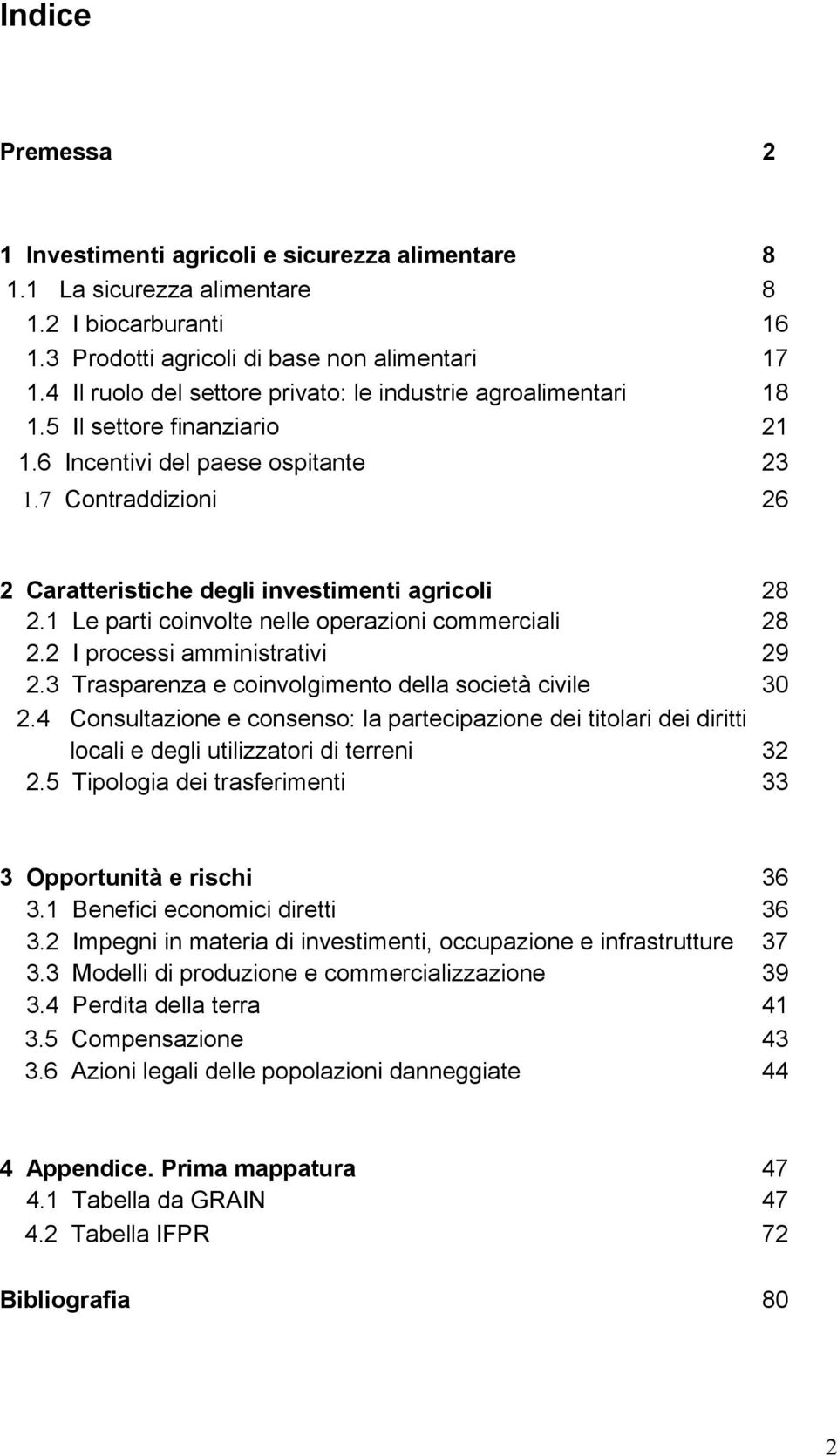 7 Contraddizioni 26 2 Caratteristiche degli investimenti agricoli 28 2.1 Le parti coinvolte nelle operazioni commerciali 28 2.2 I processi amministrativi 29 2.