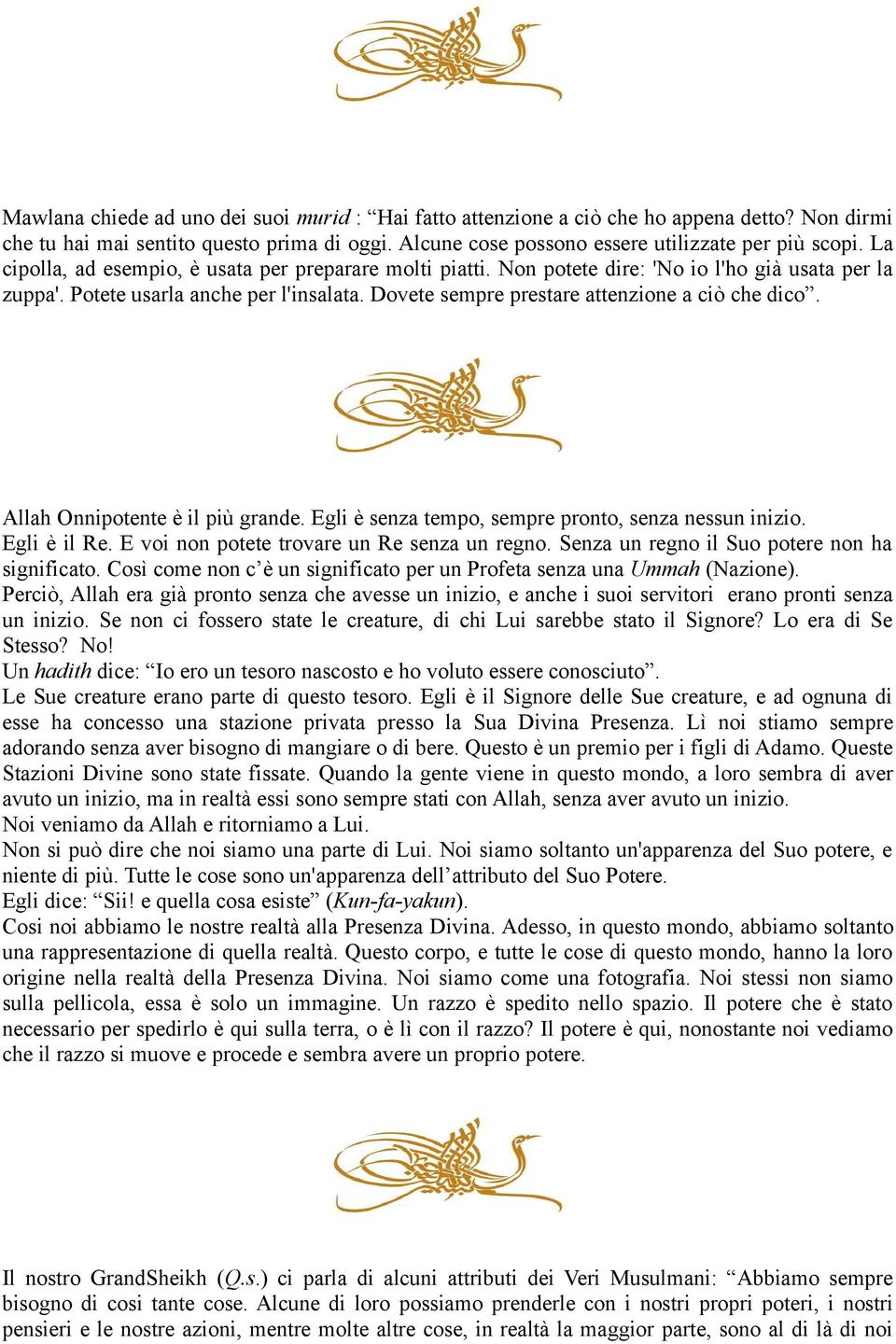 Allah Onnipotente è il più grande. Egli è senza tempo, sempre pronto, senza nessun inizio. Egli è il Re. E voi non potete trovare un Re senza un regno. Senza un regno il Suo potere non ha significato.