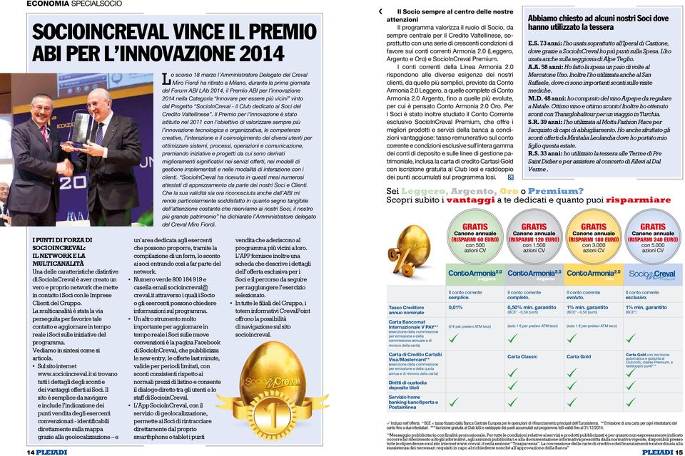 La multicanalità è stata la via perseguita per favorire tale contatto e aggiornare in tempo reale i Soci sulle iniziative del programma. Vediamo in sintesi come si articola. Sul sito internet www.