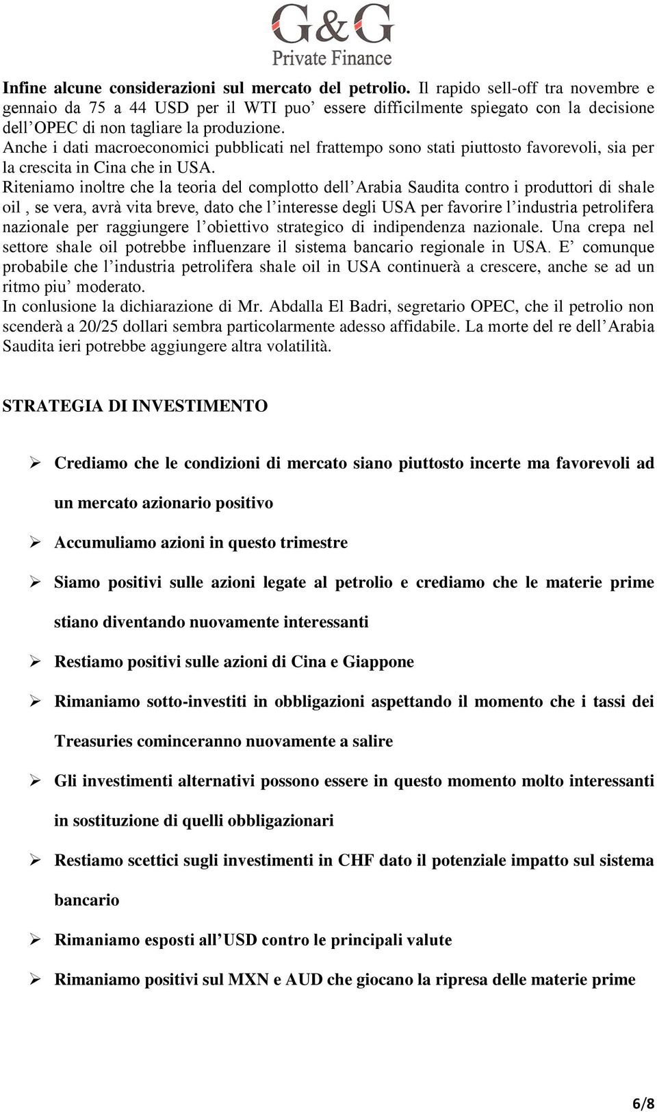 Anche i dati macroeconomici pubblicati nel frattempo sono stati piuttosto favorevoli, sia per la crescita in Cina che in USA.