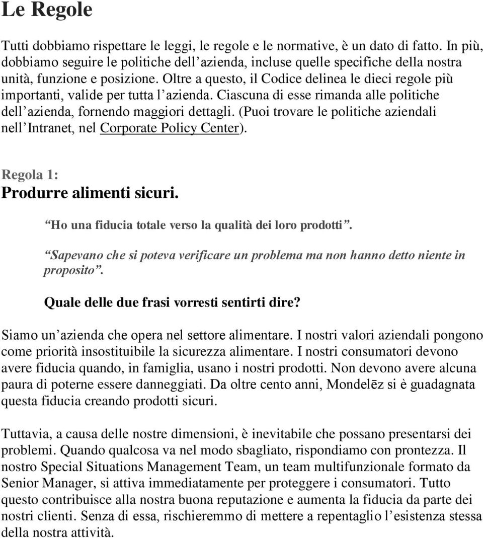 Oltre a questo, il Codice delinea le dieci regole più importanti, valide per tutta l azienda. Ciascuna di esse rimanda alle politiche dell azienda, fornendo maggiori dettagli.