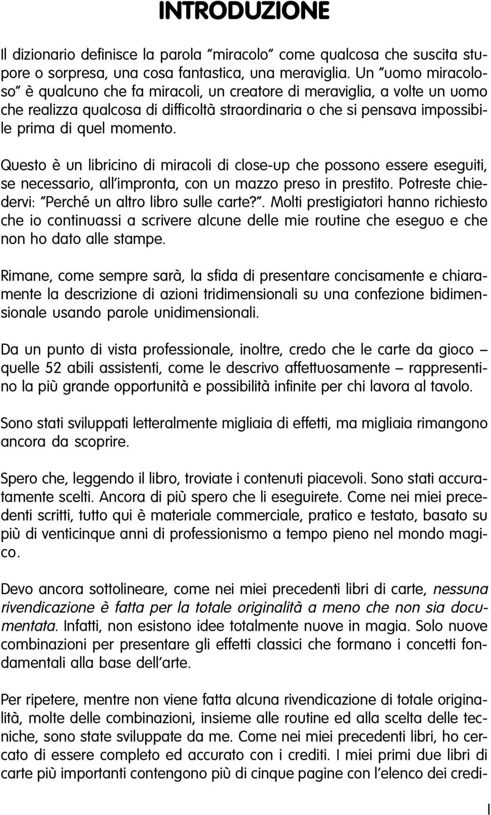 Questo è un libricino di miracoli di close-up che possono essere eseguiti, se necessario, all impronta, con un mazzo preso in prestito. Potreste chiedervi: Perché un altro libro sulle carte?