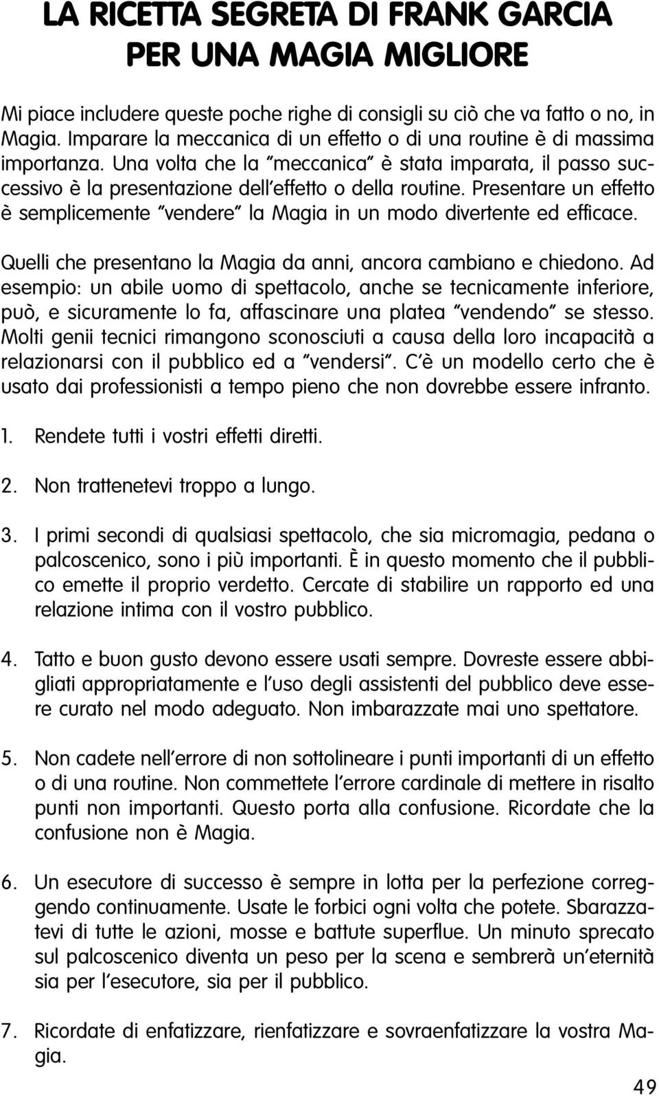 Presentare un effetto è semplicemente vendere la Magia in un modo divertente ed efficace. Quelli che presentano la Magia da anni, ancora cambiano e chiedono.