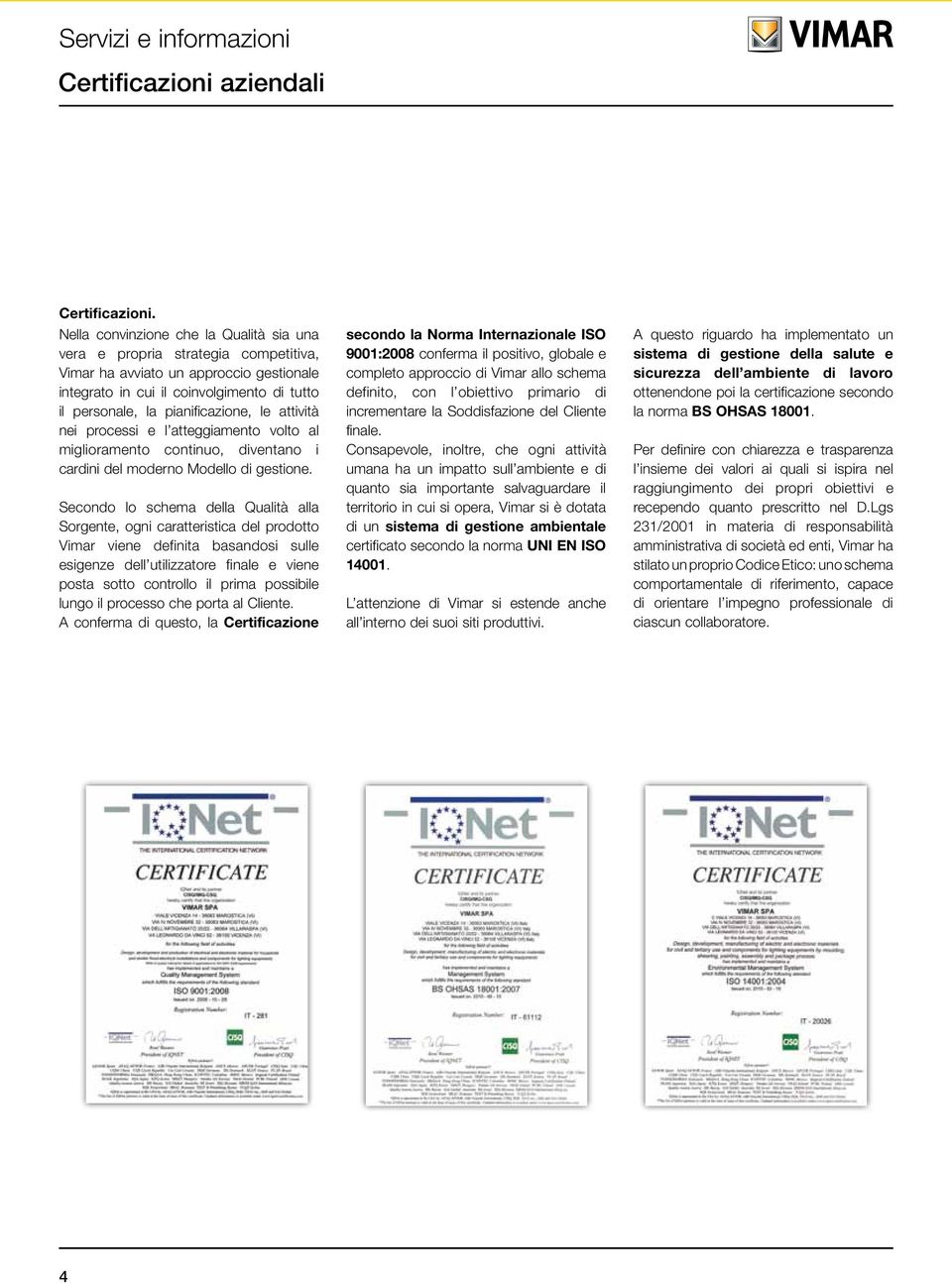 attività nei processi e l atteggiamento volto al miglioramento continuo, diventano i cardini del moderno Modello di gestione.