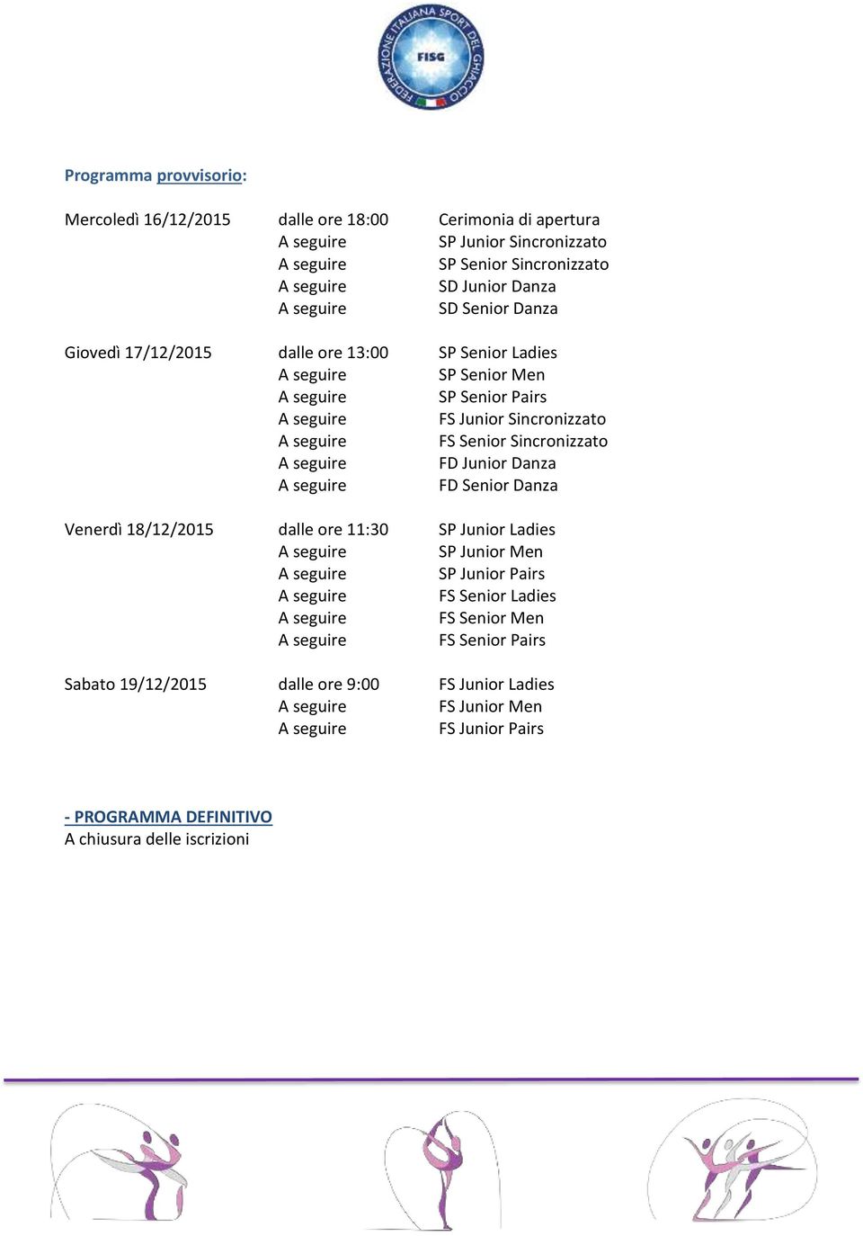 FD Junior Danza FD Senior Danza Venerdì 18/12/2015 dalle ore 11:30 SP Junior Ladies SP Junior Men SP Junior Pairs FS Senior Ladies FS Senior Men