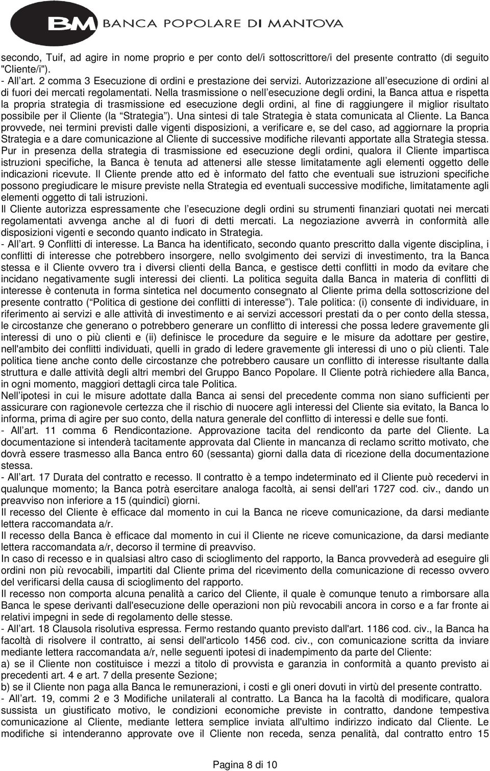 Nella trasmissione o nell esecuzione degli ordini, la Banca attua e rispetta la propria strategia di trasmissione ed esecuzione degli ordini, al fine di raggiungere il miglior risultato possibile per