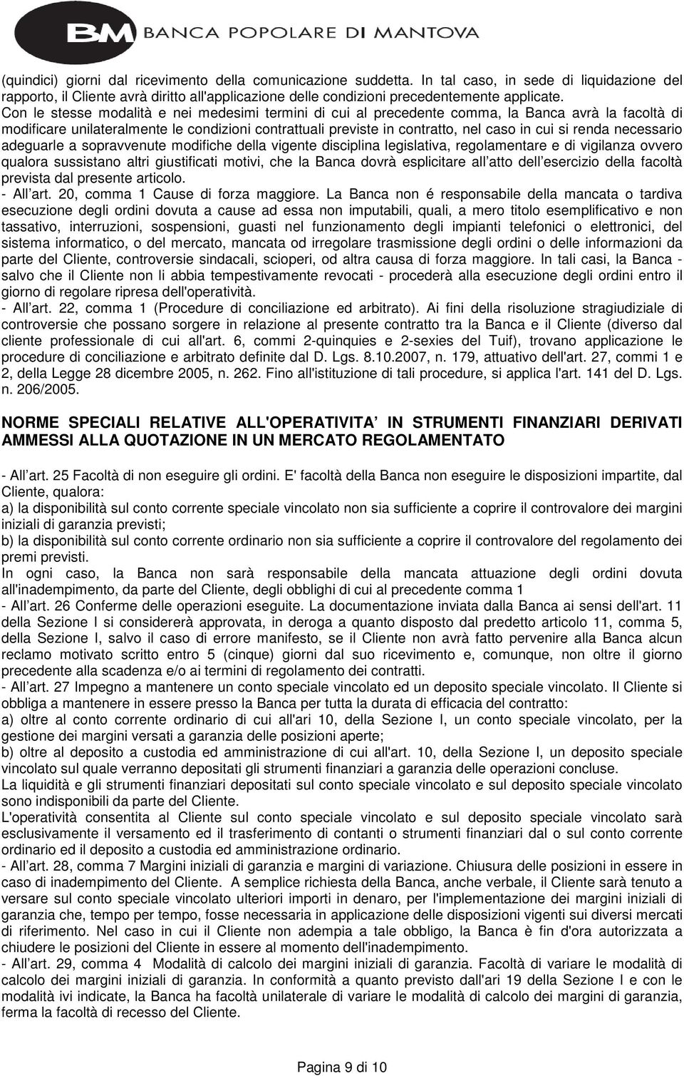 renda necessario adeguarle a sopravvenute modifiche della vigente disciplina legislativa, regolamentare e di vigilanza ovvero qualora sussistano altri giustificati motivi, che la Banca dovrà