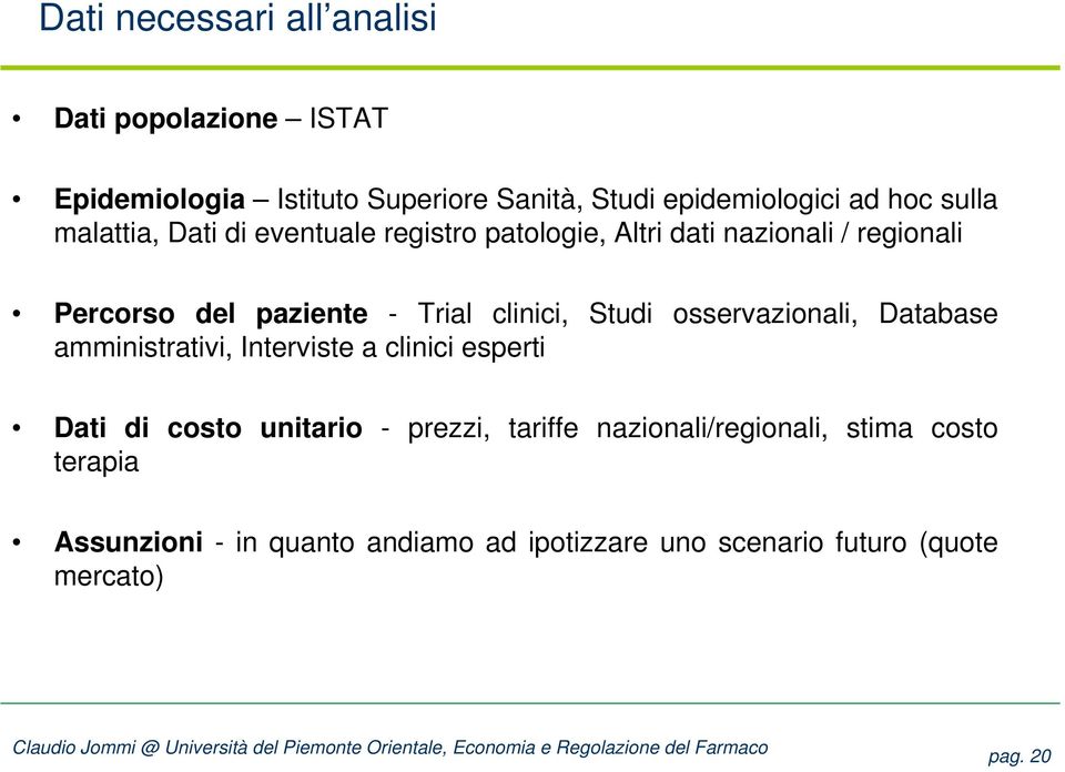 clinici, Studi osservazionali, Database amministrativi, Interviste a clinici esperti Dati di costo unitario - prezzi,