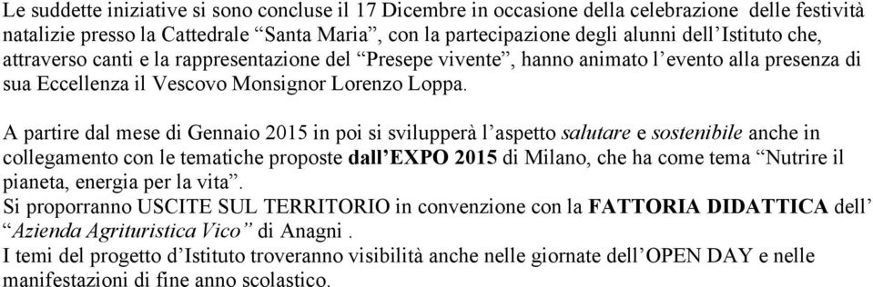 A partire dal mese di Gennaio 2015 in poi si svilupperà l aspetto salutare e sostenibile anche in collegamento con le tematiche proposte dall EXPO 2015 di Milano, che ha come tema Nutrire il pianeta,