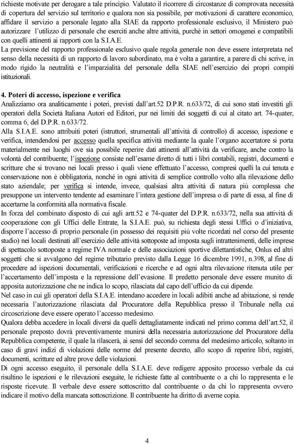 personale legato alla SIAE da rapporto professionale esclusivo, il Ministero può autorizzare l utilizzo di personale che eserciti anche altre attività, purchè in settori omogenei e compatibili con