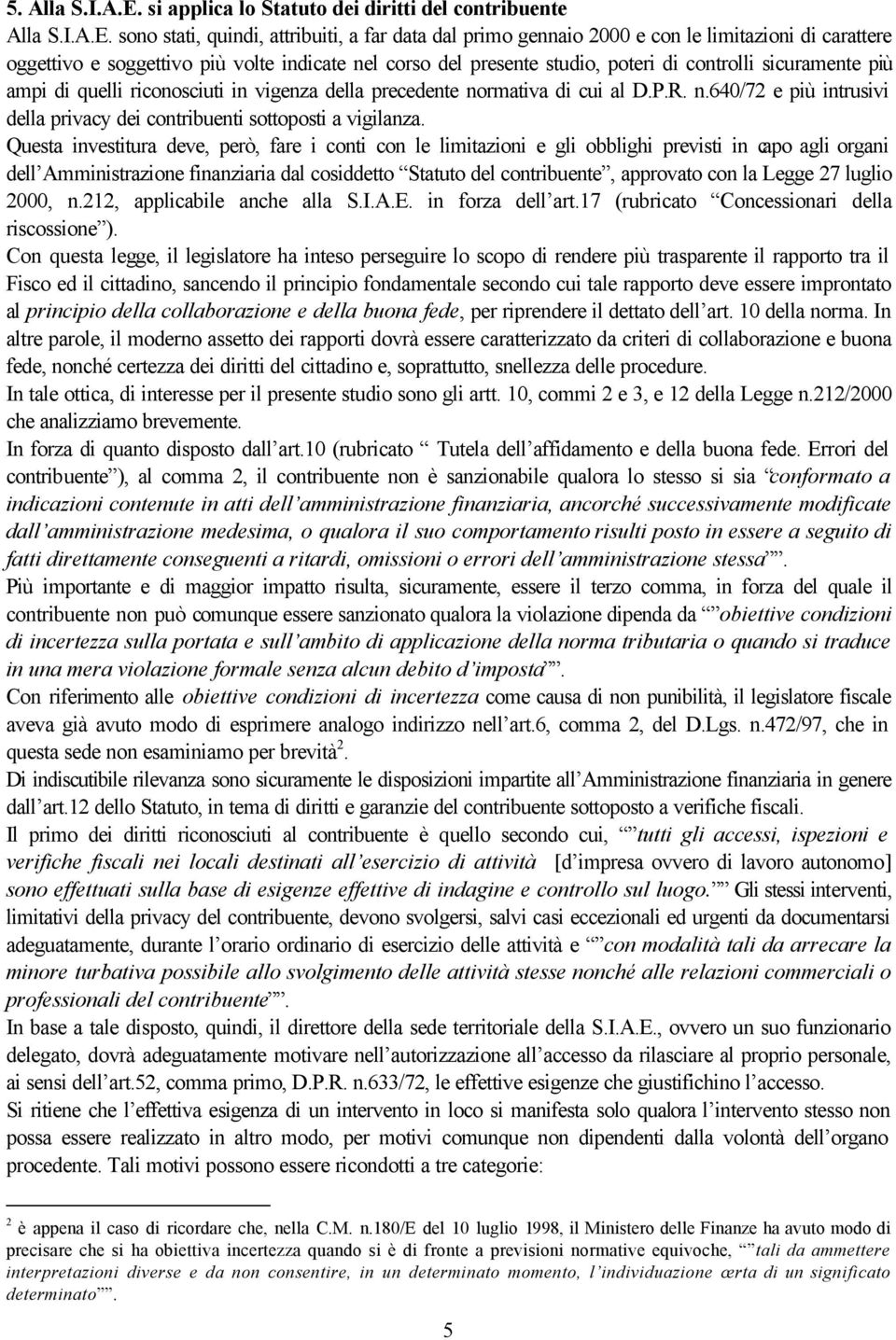 sono stati, quindi, attribuiti, a far data dal primo gennaio 2000 e con le limitazioni di carattere oggettivo e soggettivo più volte indicate nel corso del presente studio, poteri di controlli