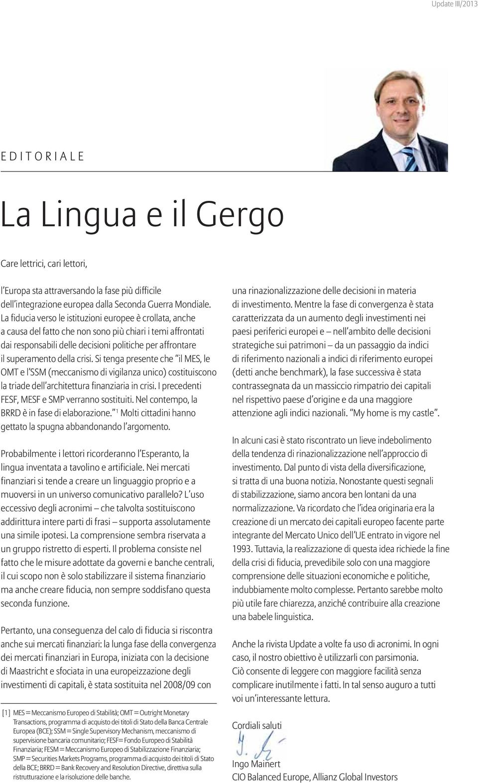 crisi. Si tenga presente che il MES, le OMT e l SSM (meccanismo di vigilanza unico) costituiscono la triade dell architettura finanziaria in crisi. I precedenti FESF, MESF e SMP verranno sostituiti.