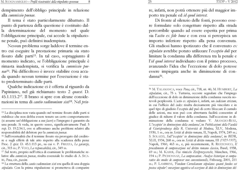 Nessun problema sorge laddove il termine entro cui eseguire la prestazione primaria sia stato fissato dalle parti 15.