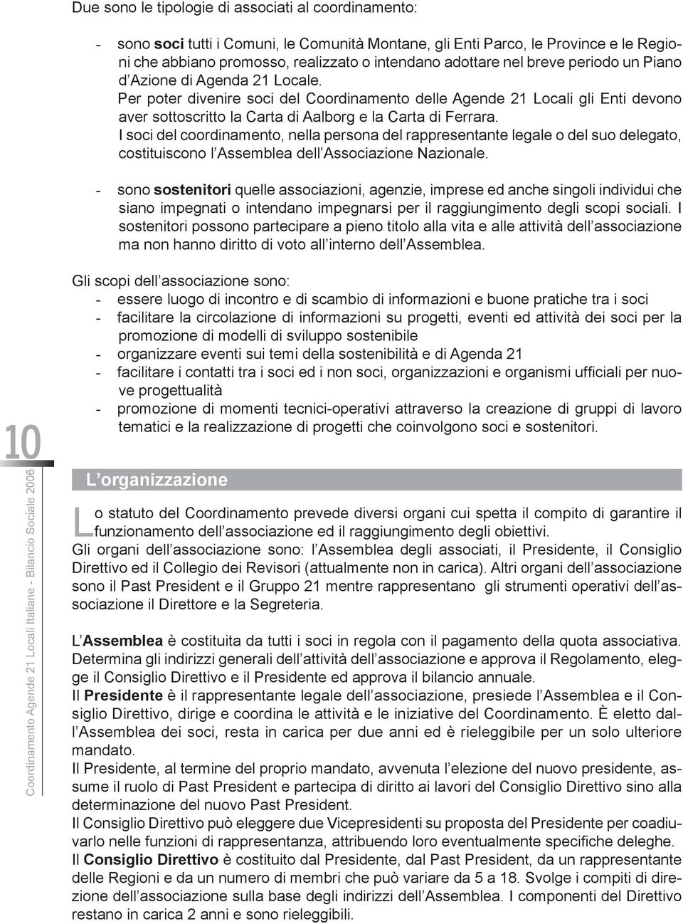 I soci del coordinamento, nella persona del rappresentante legale o del suo delegato, costituiscono l Assemblea dell Associazione Nazionale.