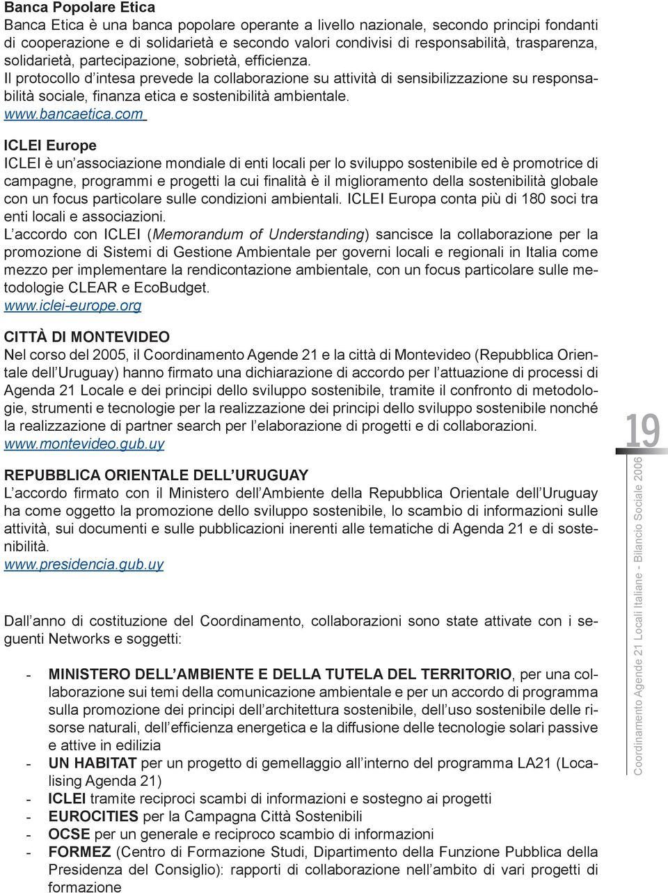 Il protocollo d intesa prevede la collaborazione su attività di sensibilizzazione su responsabilità sociale, finanza etica e sostenibilità ambientale. www.bancaetica.