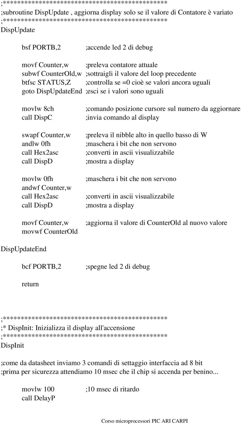 goto DispUpdateEnd ;esci se i valori sono uguali movlw 8ch call DispC swapf Counter,w andlw 0fh call Hex2asc call DispD movlw 0fh andwf Counter,w call Hex2asc call DispD movf Counter,w movwf