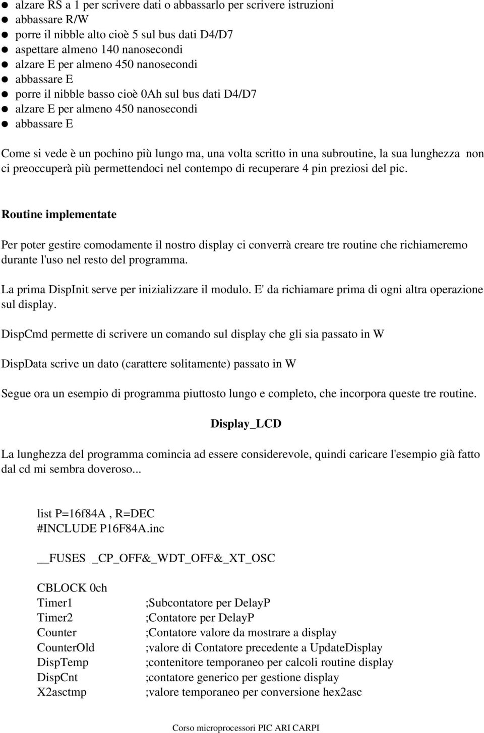 lunghezza non ci preoccuperà più permettendoci nel contempo di recuperare 4 pin preziosi del pic.