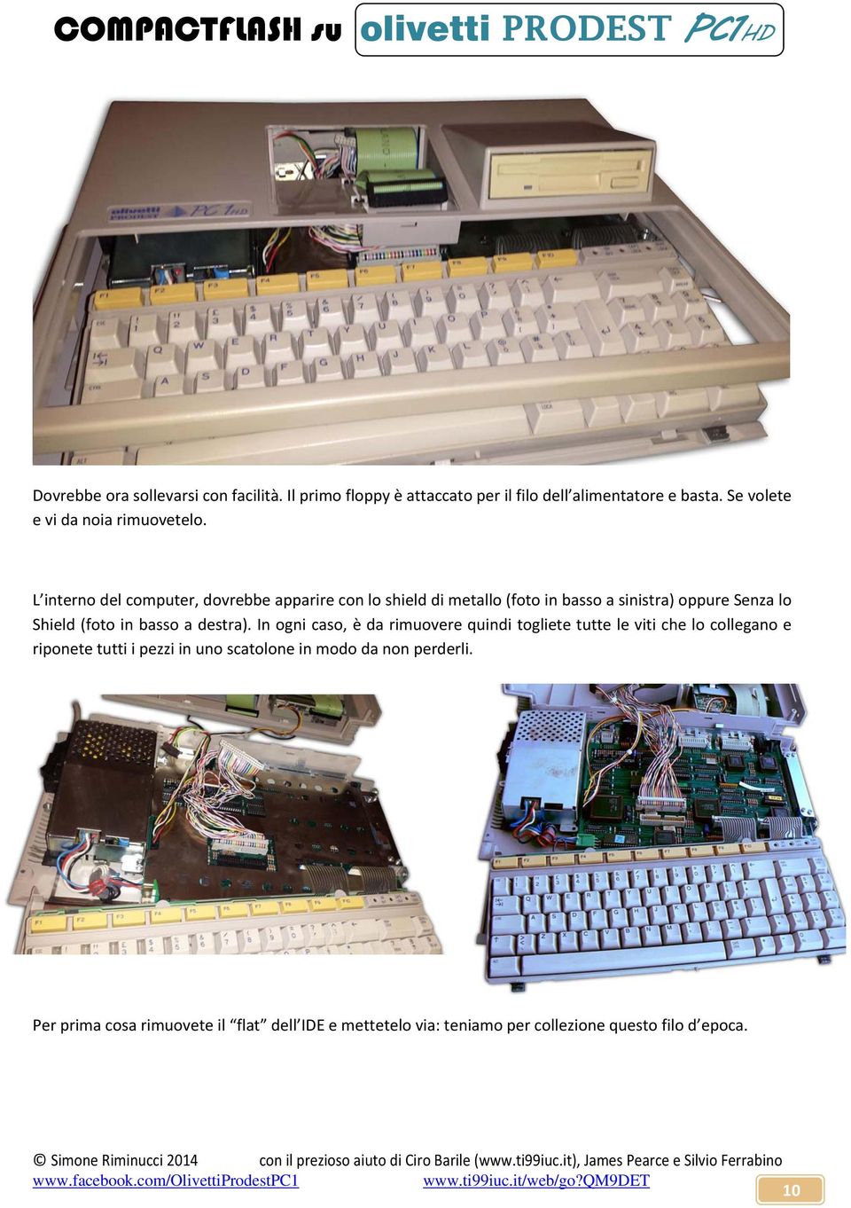 L interno del computer, dovrebbe apparire con lo shield di metallo (foto in basso a sinistra) oppure Senza lo Shield (foto in basso