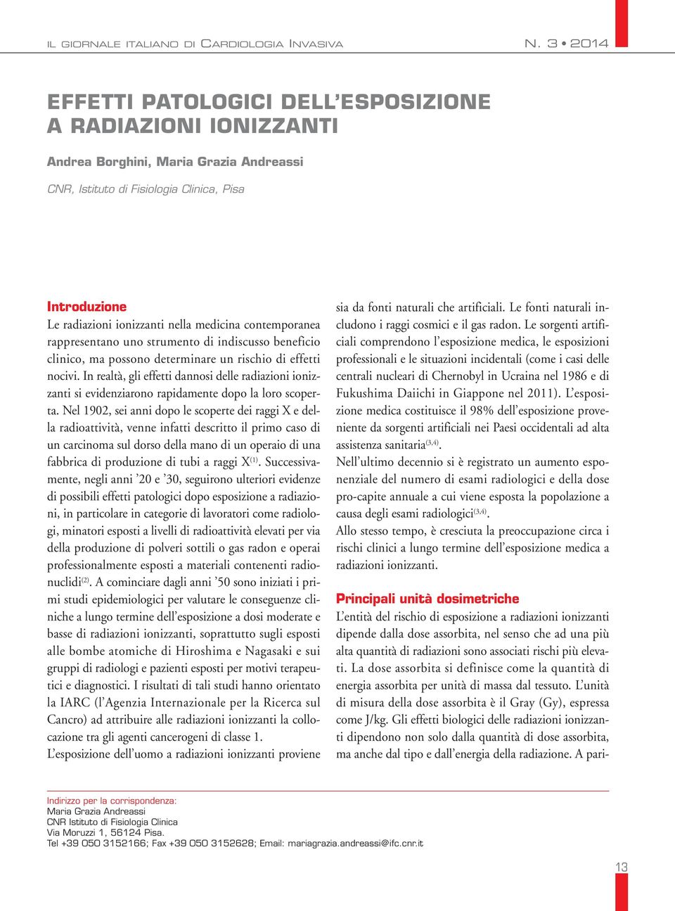 In realtà, gli effetti dannosi delle radiazioni ionizzanti si evidenziarono rapidamente dopo la loro scoperta.