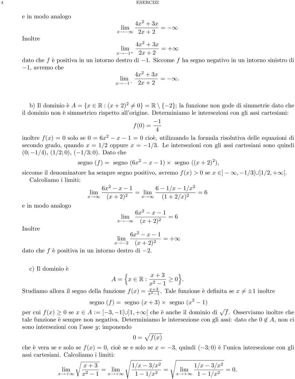 Determiniamo le intersezioni con gli assi cartesiani: f(0) = 1 4 inoltre f(x) = 0 solo se 0 = 6x 2 x 1 = 0 cioè, utilizzando la formula risolutiva delle equazioni di secondo grado, quando x = 1/2