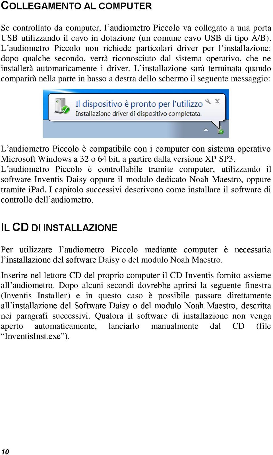 L installazione sarà terminata quando comparirà nella parte in basso a destra dello schermo il seguente messaggio: L audiometro Piccolo è compatibile con i computer con sistema operativo Microsoft