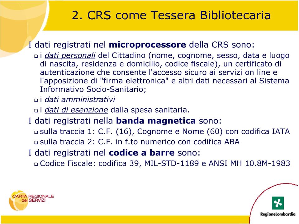 Informativo Socio-Sanitario; i dati amministrativi i dati di esenzione dalla spesa sanitaria. I dati registrati nella banda magnetica sono: sulla traccia 1: C.F.