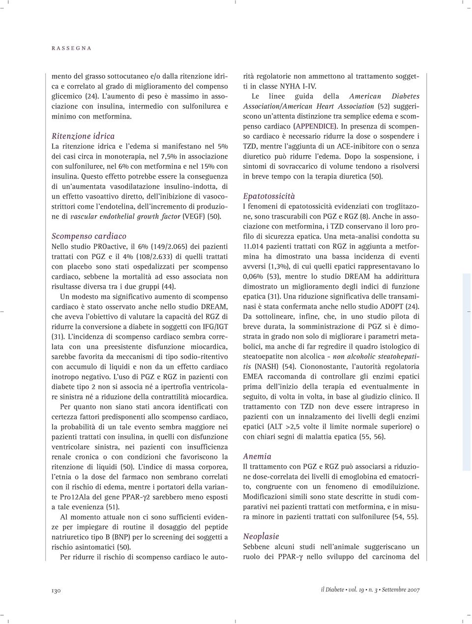 Ritenzione idrica La ritenzione idrica e l edema si manifestano nel 5% dei casi circa in monoterapia, nel 7,5% in associazione con sulfoniluree, nel 6% con metformina e nel 15% con insulina.