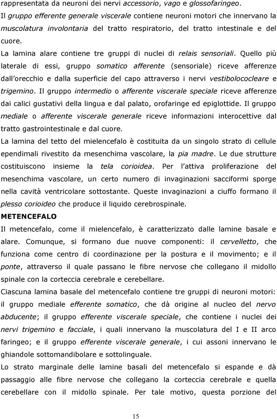 La lamina alare contiene tre gruppi di nuclei di relais sensoriali.