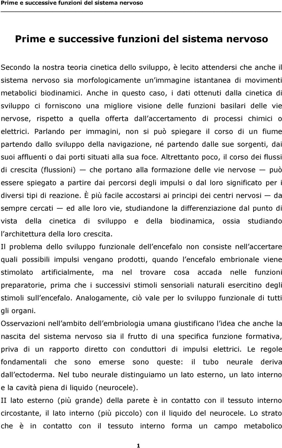 Anche in questo caso, i dati ottenuti dalla cinetica di sviluppo ci forniscono una migliore visione delle funzioni basilari delle vie nervose, rispetto a quella offerta dall accertamento di processi