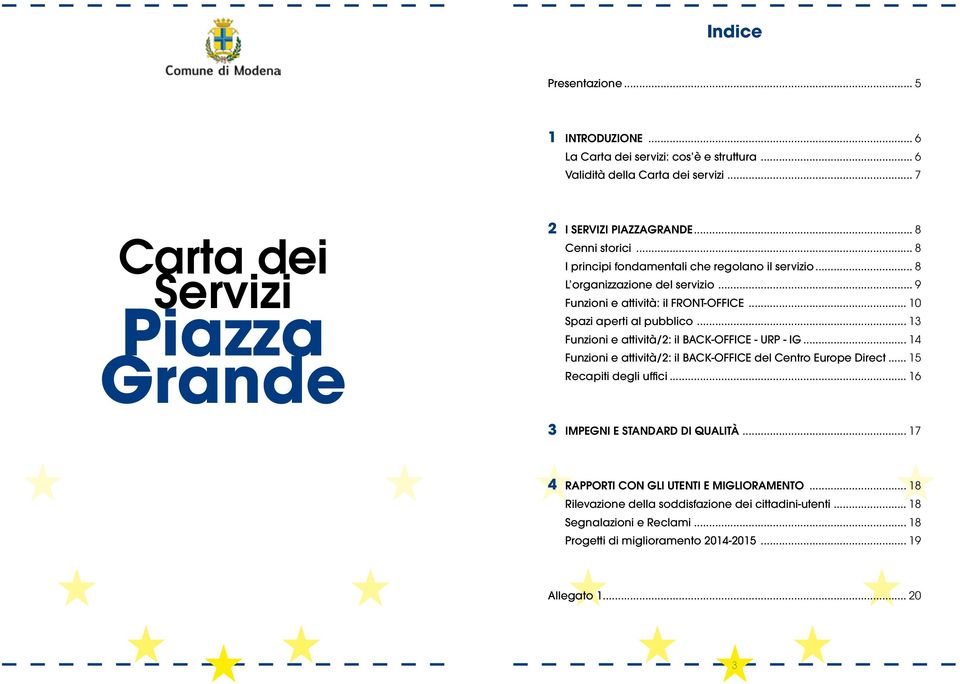 .. 13 Funzioni e attività/2: il BACK-OFFICE - URP - IG... 14 Funzioni e attività/2: il BACK-OFFICE del Centro Europe Direct... 15 Recapiti degli uffici... 16 3 Impegni e standard di qualità.